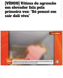 Vítima de agressão em elevador fala pela primeira vez: “Só pensei em sair dali viva”